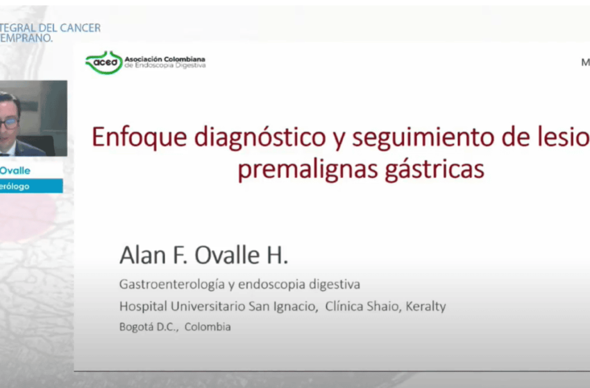  Enfoque diagnóstico y seguimiento de lesiones premalignas del Cáncer Gástrico.  Dr. Alan OValle